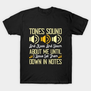 Tones sound, and roar and storm about me until I have set them down in notes T-Shirt